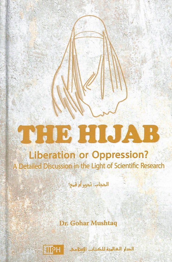 The Hijab - Liberation or Oppression - A Detailed Discussion in the Light of Scientific Research - Published by International Islamic Publishing House - Front Cover