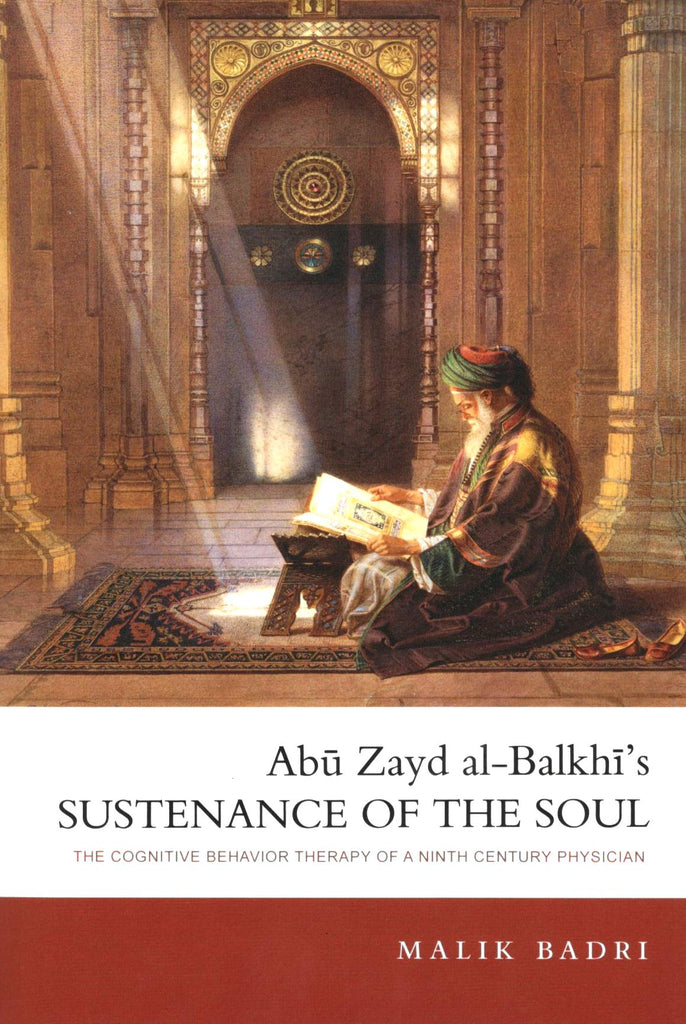 Abu Zayd al-Balkhi’s Sustenance of the Soul - The Cognitive Behavior Therapy of A Ninth Century Physician - Published by International Institute of Islamic Thought - Front Cover