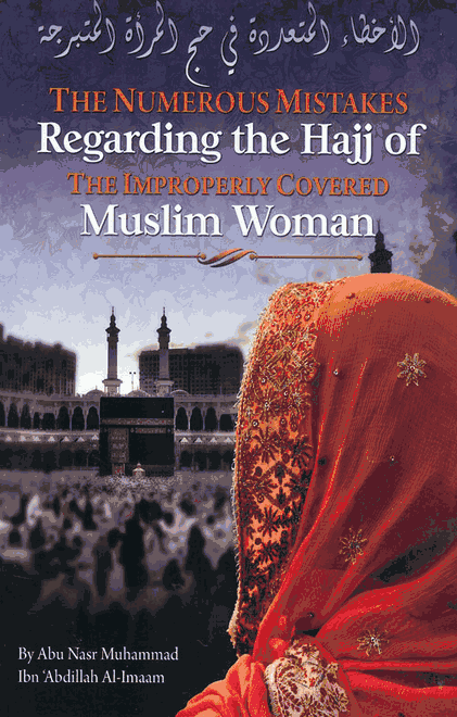 The Numerous Mistakes Regarding The Hajj Of The Improperly Covered Muslim Woman
