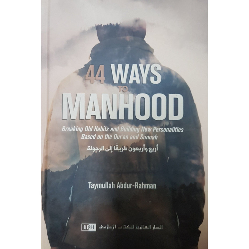 44 Ways to Manhood: Breaking Old Habits and Building New Personalities Based on Quran and Sunnah - English_Book